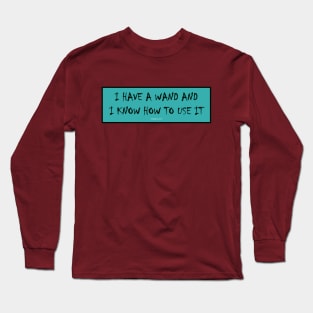 I have a wand and I know how to use it! Long Sleeve T-Shirt